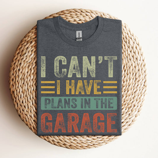 I Cant I Have Plans In The Garage