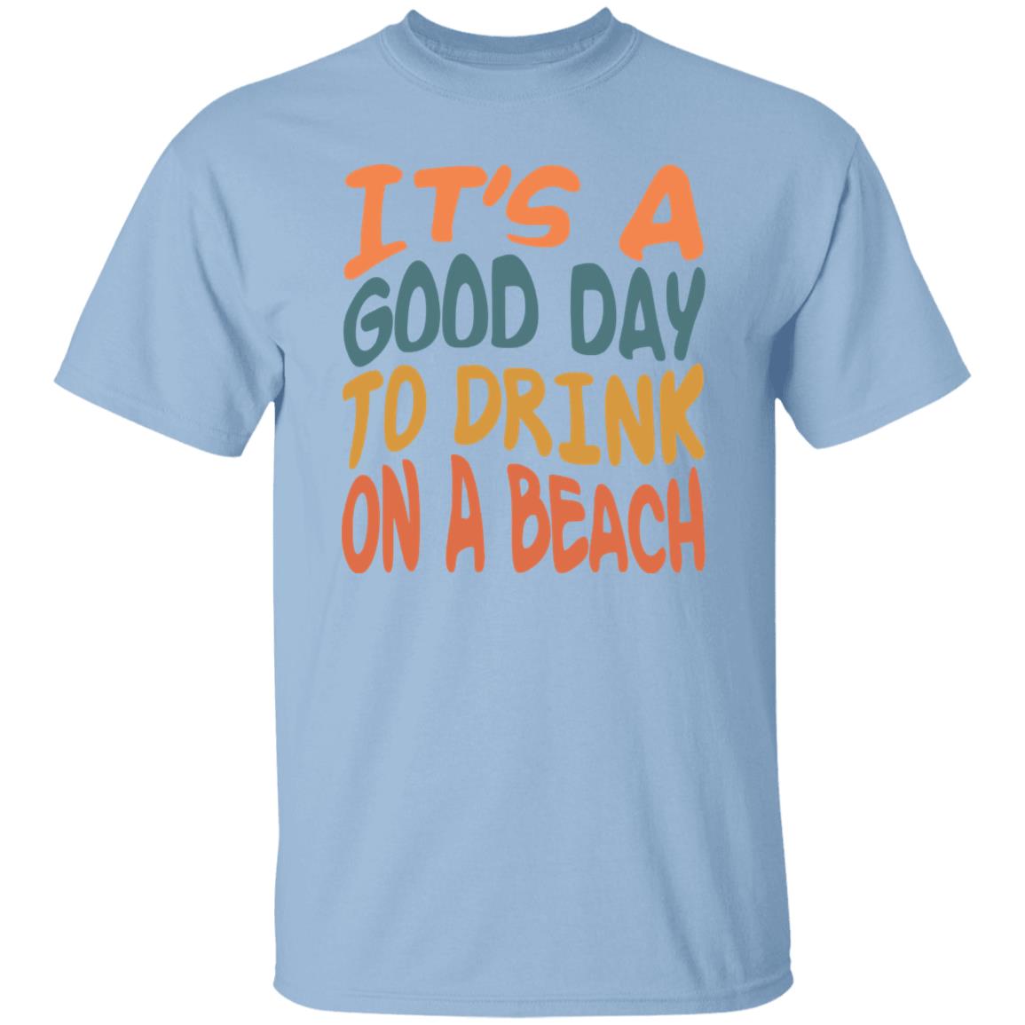 Good Day To Drink On A Beach T-shirt
