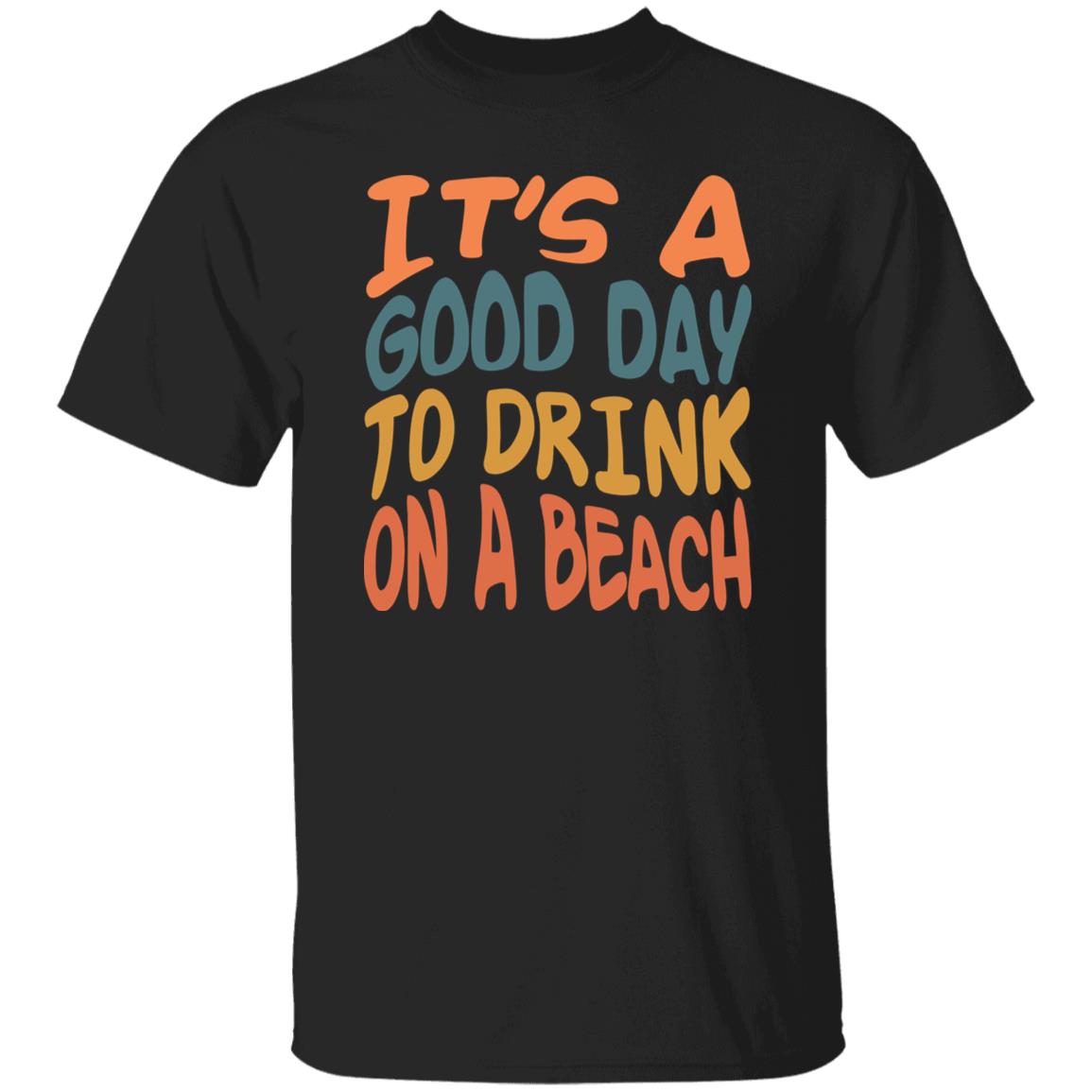 Good Day To Drink On A Beach T-shirt