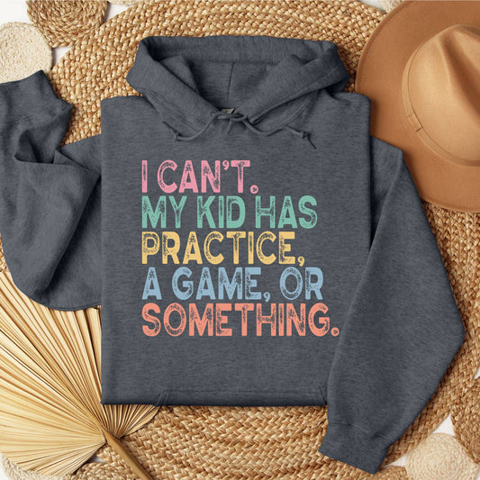 I Can't My Kid Has Practice Or Something Hoodie