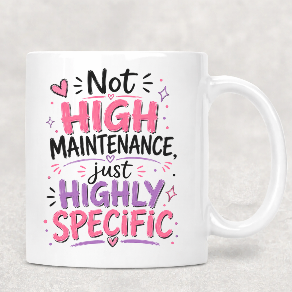 Personalized Sassy Girl - Not High Maintenance Just Highly Specific Coffee Mug