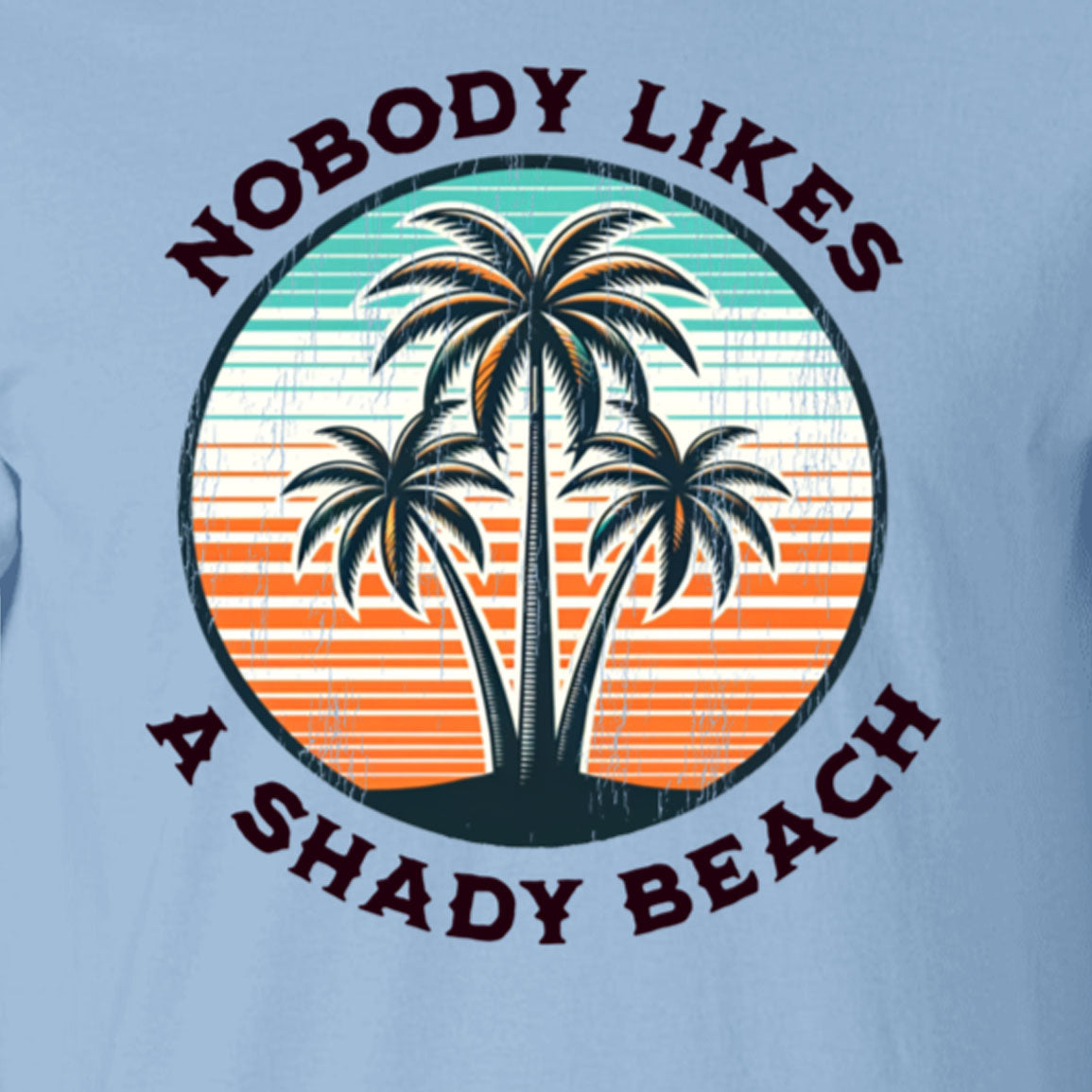 Nobody Likes A Shady Beach T-shirt