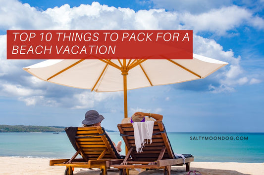 Top 10 Things To Pack for A Beach Vacation