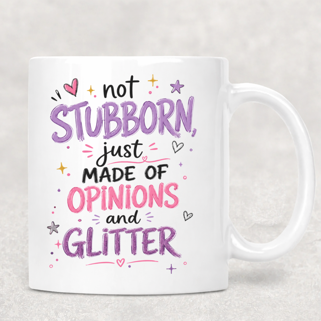 Personalized Sassy Girl - Not Stubborn Just Made of Opinions and Glitter Coffee Mug