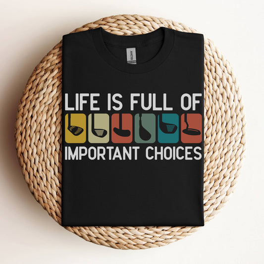 Golf Shirt - Life is Full of Important Choices