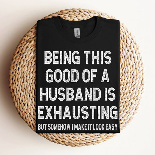 Being This Good of a Husband Is Exhausting Shirt