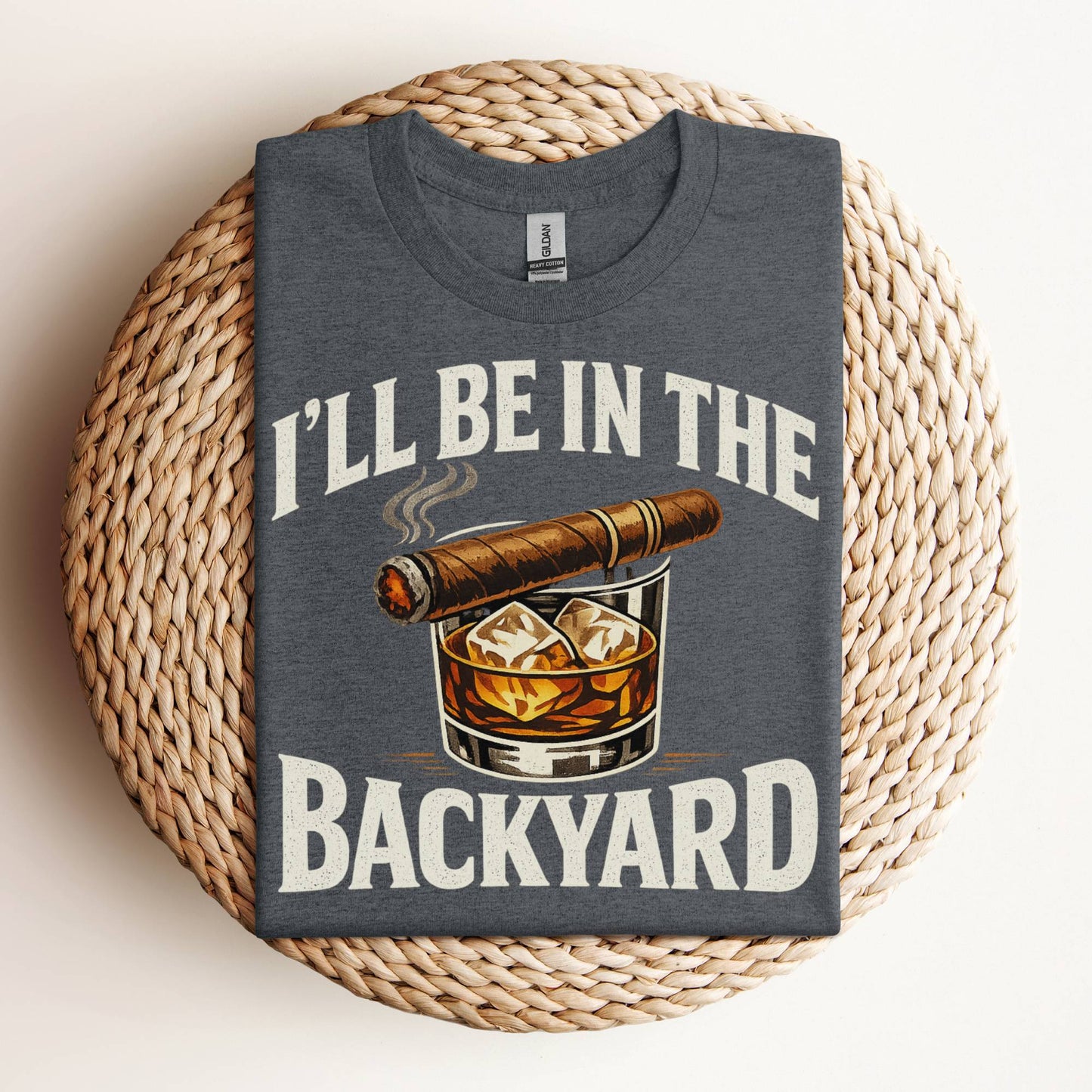 I’ll Be In The Backyard Whiskey and Cigar T-Shirt