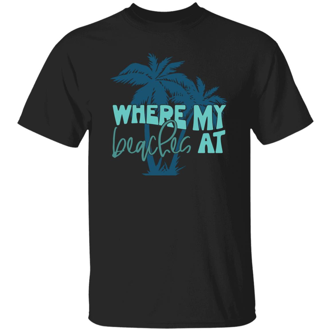 Where My Beaches At T-shirt