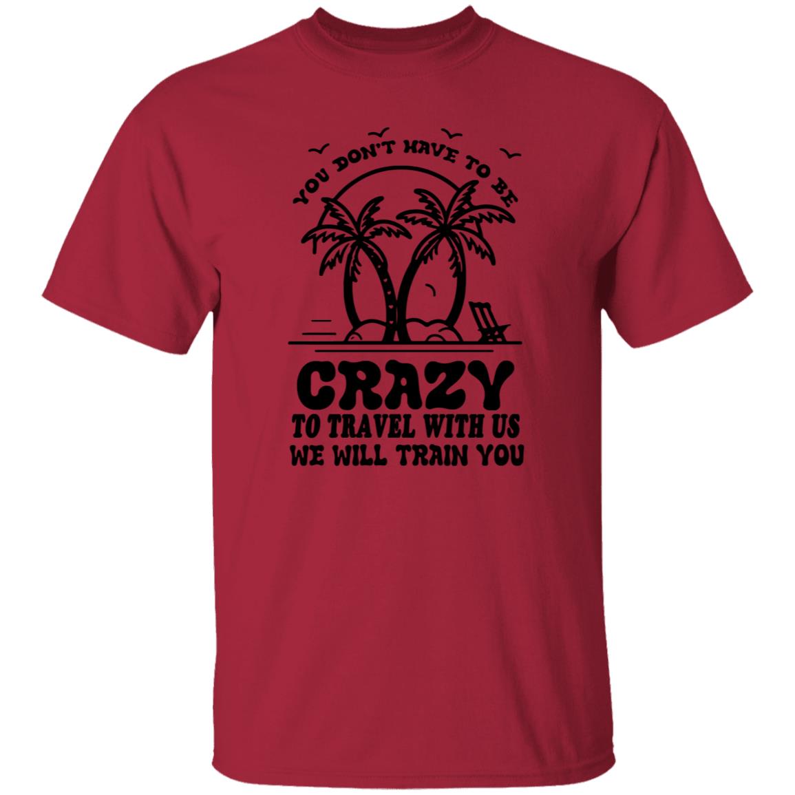 You Don't Have To Be Crazy Group Trip Shirt