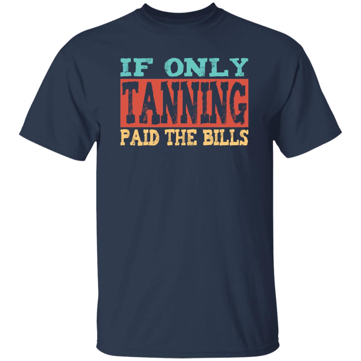 If Only Tanning Paid The Bills Tee