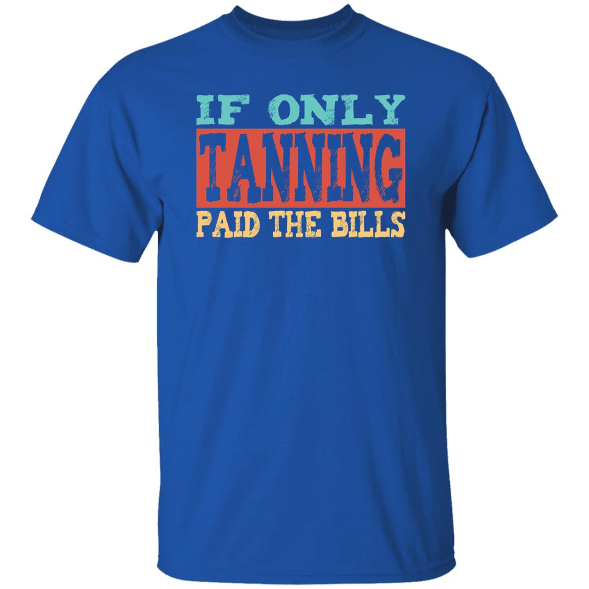 If Only Tanning Paid The Bills Tee