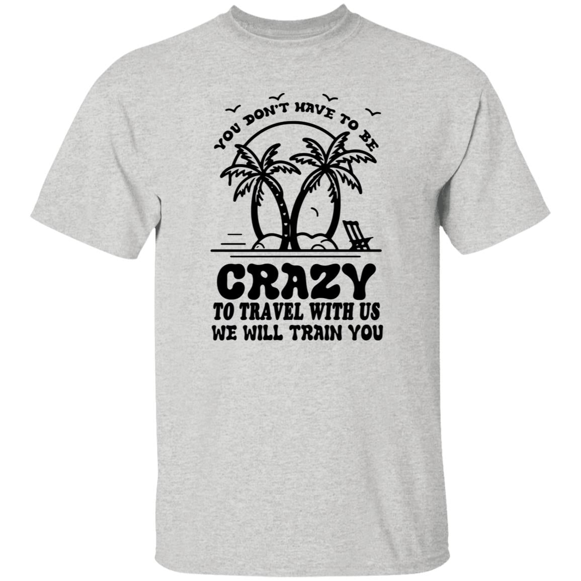 You Don't Have To Be Crazy Group Trip Shirt