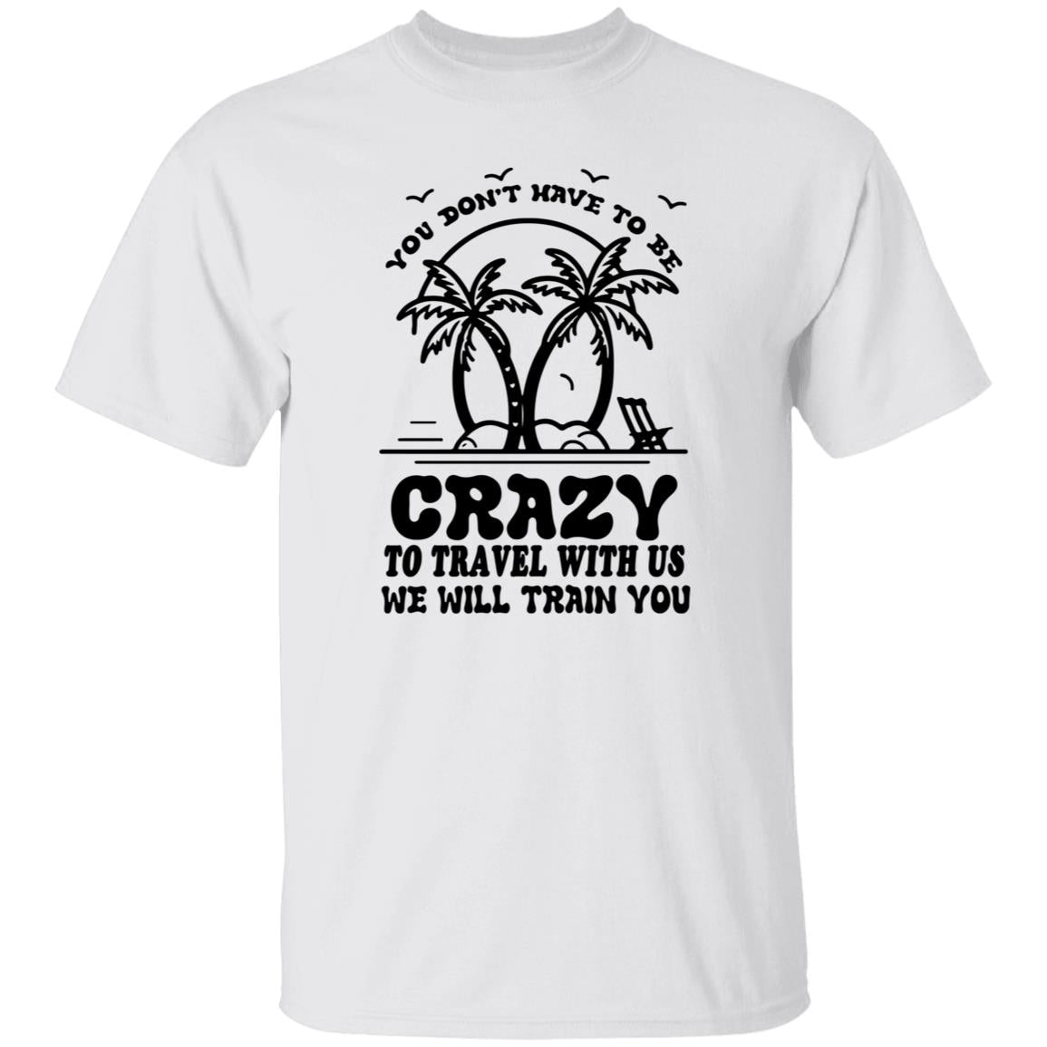 You Don't Have To Be Crazy Group Trip Shirt