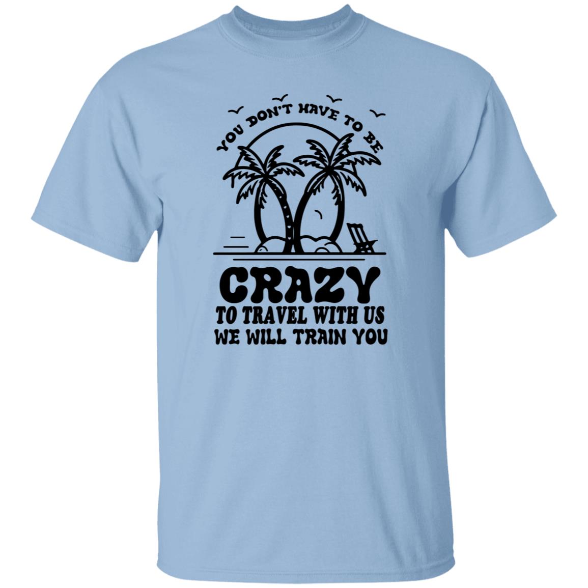 You Don't Have To Be Crazy Group Trip Shirt