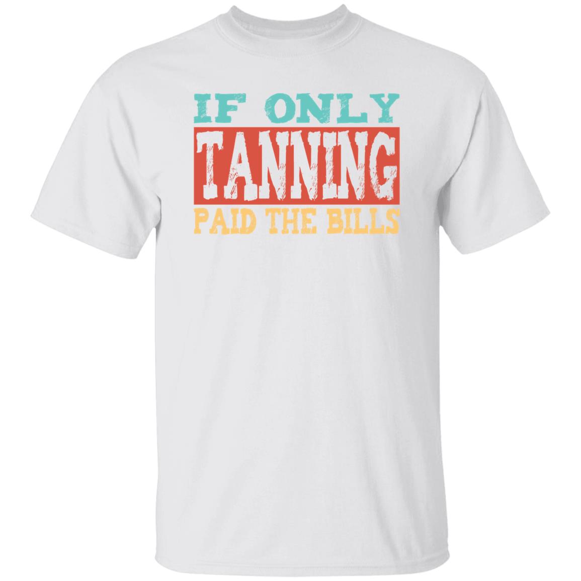 If Only Tanning Paid The Bills Tee