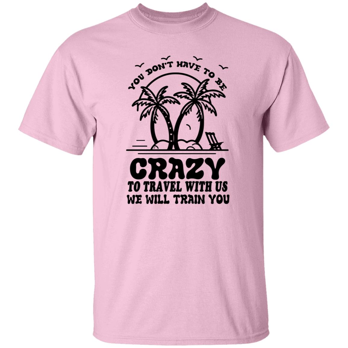 You Don't Have To Be Crazy Group Trip Shirt