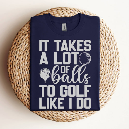 It Takes a Lot of Balls to Golf Like I Do Funny Golf Shirt
