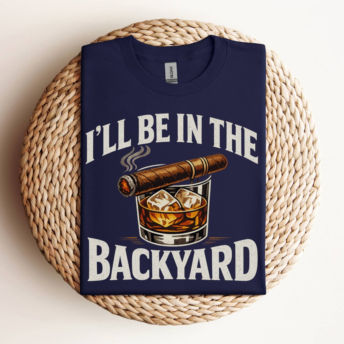 I’ll Be In The Backyard Whiskey and Cigar T-Shirt