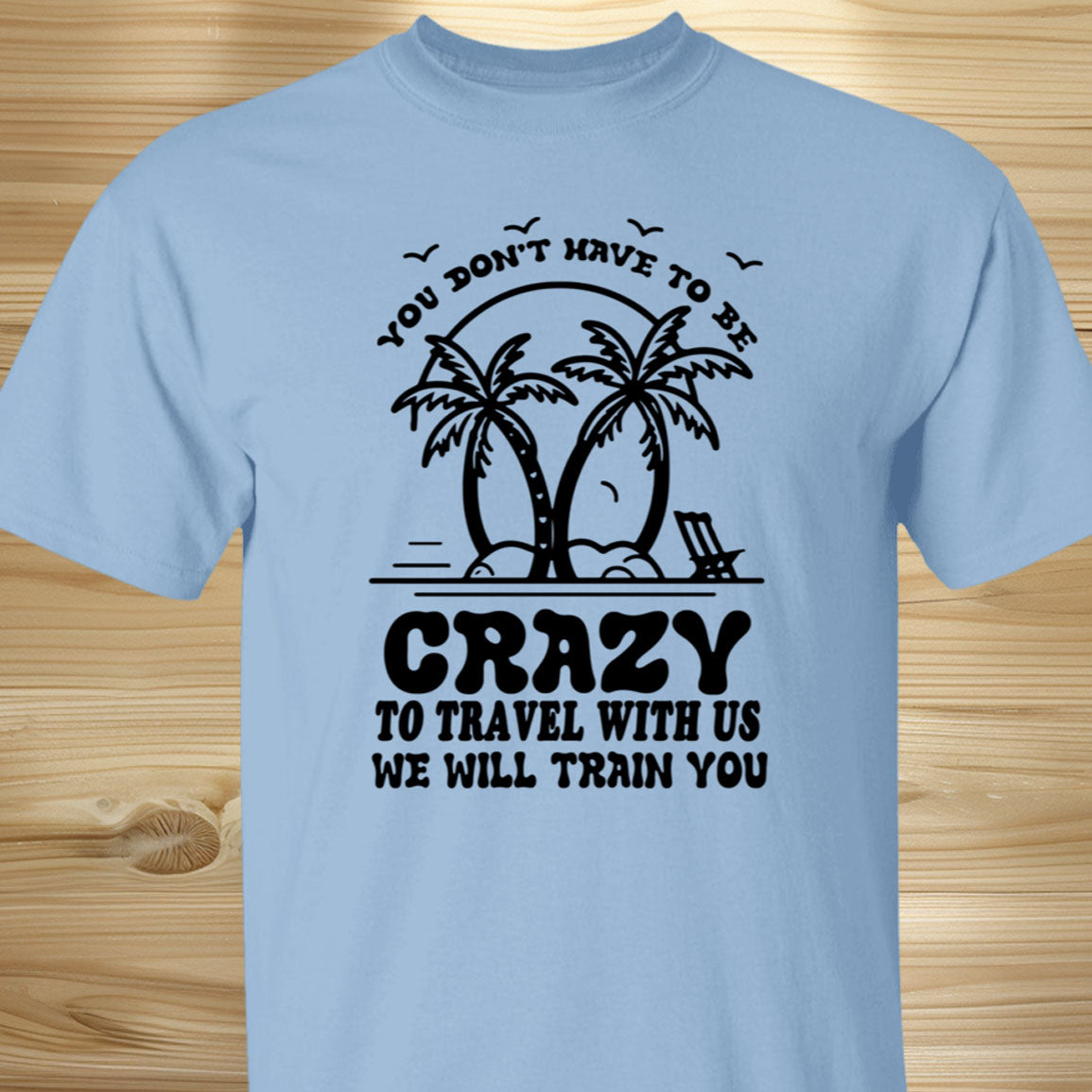 You Don't Have To Be Crazy Group Trip Shirt