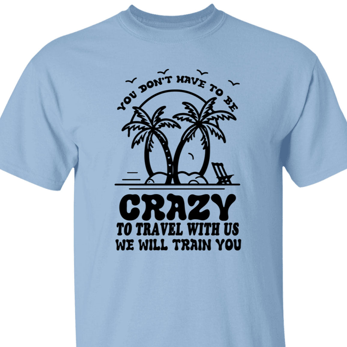 You Don't Have To Be Crazy Group Trip Shirt