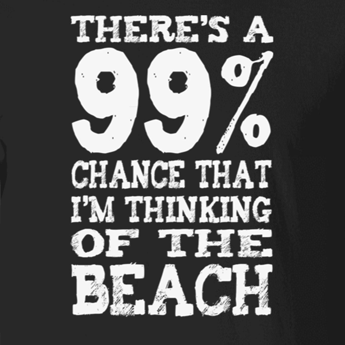 99% Chance I'm At The Beach T-Shirt