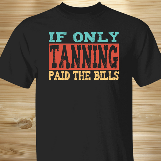 If Only Tanning Paid The Bills Tee